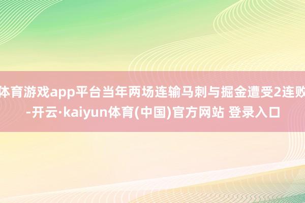 体育游戏app平台当年两场连输马刺与掘金遭受2连败-开云·kaiyun体育(中国)官方网站 登录入口