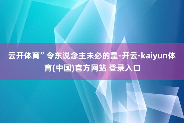 云开体育”令东说念主未必的是-开云·kaiyun体育(中国)官方网站 登录入口
